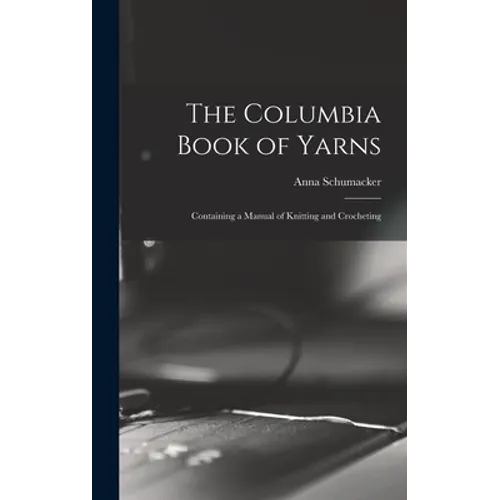 The Columbia Book of Yarns: Containing a Manual of Knitting and Crocheting