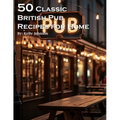 50 Classic British Pub Recipes for Home