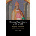 Debating Papal History, C. 250-C. 1300: Responsive Government and the Medieval Papacy