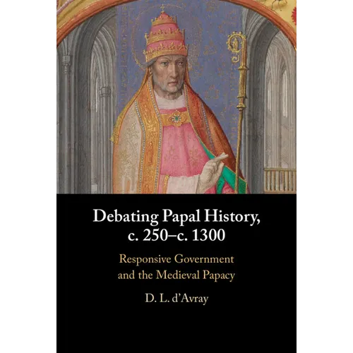 Debating Papal History, C. 250-C. 1300: Responsive Government and the Medieval Papacy