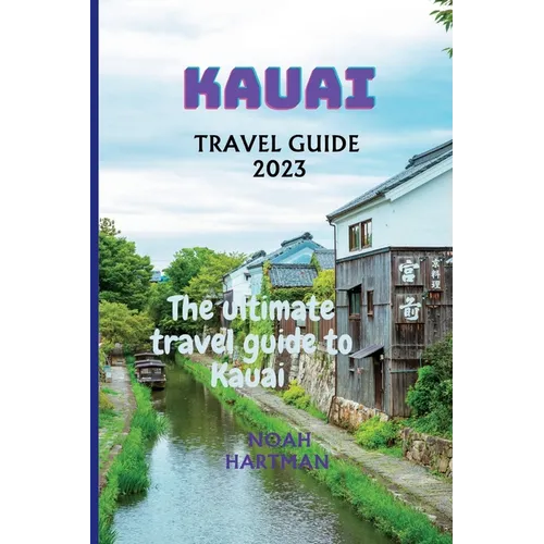 Kauai Travel Guide 2023: The Ultimate Kauai Travel Guide book