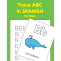 Trace ABC In Spanish For Kids: Printing Practice Worksheets To Learn The Alphabet In Spanish