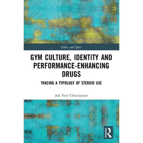 Gym Culture, Identity and Performance-Enhancing Drugs: Tracing a Typology of Steroid Use