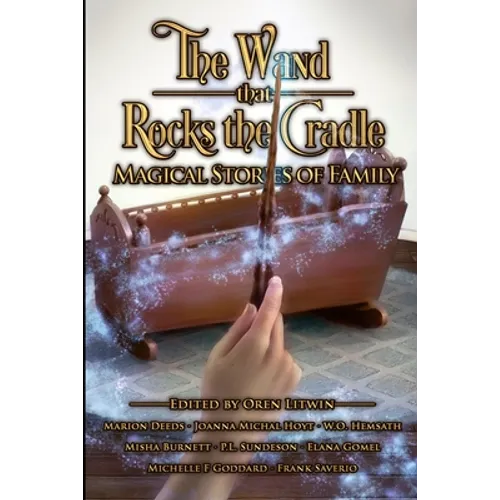 The Wand that Rocks the Cradle: Magical Stories of Family