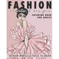 Fashion Models & Designs Coloring Book for Adults: Fashion Models and Faces to Color (Adult Coloring Book)