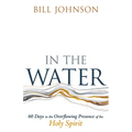 In the Water: 60 Days in the Overflowing Presence of the Holy Spirit