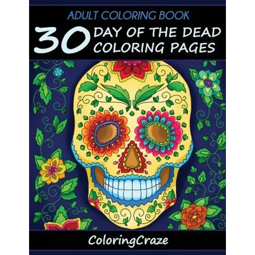 Adult Coloring Book: 30 Day Of The Dead Coloring Pages, Día De Los Muertos