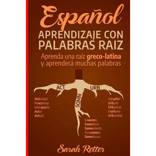 Espanol: Aprendizaje con Palabras Raiz: Incremente su vocabulario en español con las raíces griegas y latinas. Aprenda una raíz
