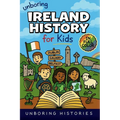 Unboring Ireland History for Kids: Funny, Interesting, Concise Guide to Ireland's History, Legends, and Wild True Stories You Won't Believe Are Real