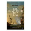The Mayflower Ship's Log (Complete 6 Volume Edition): Day to Day Details of the Voyage, Characteristics of the Ship: Main Deck, Gun Deck & Cargo Hold,