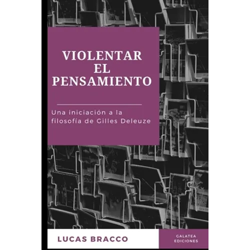 Violentar el pensamiento: Una iniciación a la filosofía de Gilles Deleuze