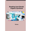 Breaking Inert Bonds: Organic Synthesis