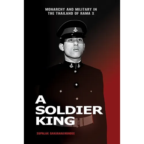 A Soldier King: Monarchy and Military in the Thailand of Rama X