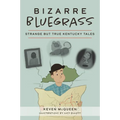 Bizarre Bluegrass: Strange But True Kentucky Tales