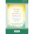 Treating Eating Disorders in Adolescents: Evidence-Based Interventions for Anorexia, Bulimia, and Binge Eating (16pt Large Print Format)