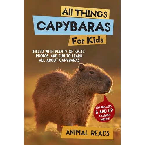 All Things Capybaras For Kids: Filled With Plenty of Facts, Photos, and Fun to Learn all About Capybaras