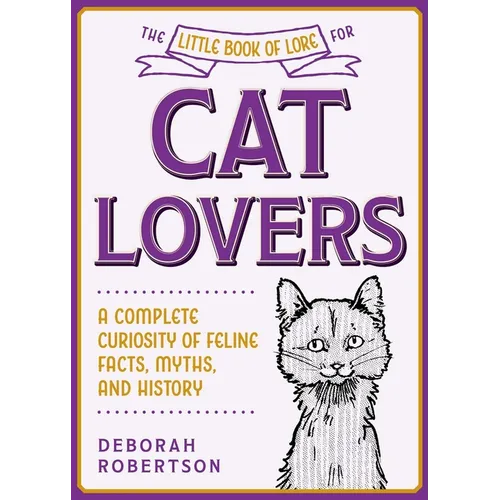 The Little Book of Lore for Cat Lovers: A Complete Curiosity of Feline Facts, Myths, and History