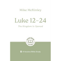 Luke 12-24: The Kingdom Is Opened: 8-Session Bible Study