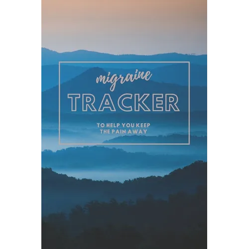 Migraine Tracker: To help You Keep The Pain Away - Severe Pain and Symptoms Tracker to Help Eliminate the Pain - 6x9 120 pages
