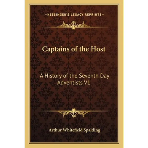 Captains of the Host: A History of the Seventh Day Adventists V1