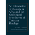 An Introduction to Theology in Africa and the Kpelelogical Foundations of Christian Theology
