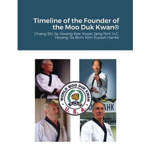 Historical Timeline of the Founder Of the Moo Duk Kwan: Hwang Kee, Kwan Jang Nim H.C. Hwang, Sa Bom Nim Russel Hanke