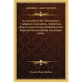 An Account Of The Fire Insurance Companies Associations, Institutions, Projects, And Schemes Established And Projected In Great Britain And Ireland (1