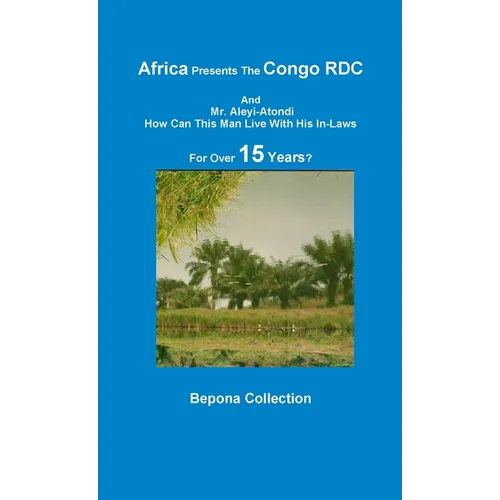 Africa Presents The Congo RDC And Mr. Aleyi Atondi - How Can This Man Live with His In-Laws For Over 15 Years?