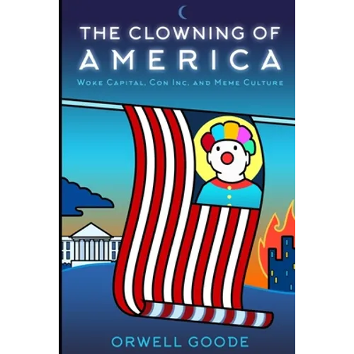 The Clowning of America: Woke Capital, Con Inc, & Meme Culture