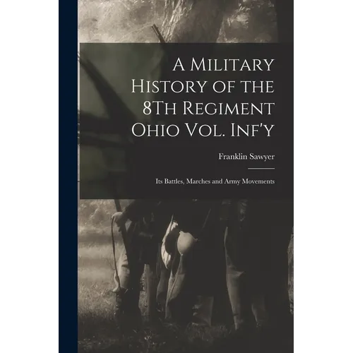 A Military History of the 8Th Regiment Ohio Vol. Inf'y: Its Battles, Marches and Army Movements