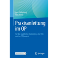 Praxisanleitung Im Op: Für Die Praktische Ausbildung Zur Ota Und Im Op Bereich