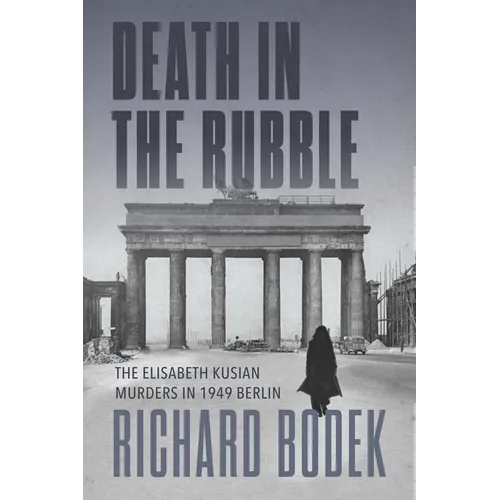 Death in the Rubble: The Elisabeth Kusian Murders in 1949 Berlin