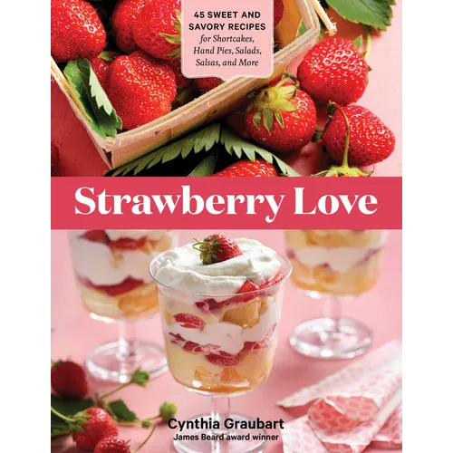 Strawberry Love: 45 Sweet and Savory Recipes for Shortcakes, Hand Pies, Salads, Salsas, and More - Paperback