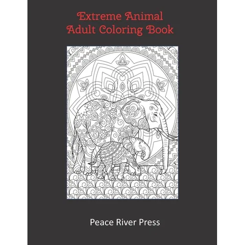 Extreme Animal Adult Coloring Book: 30 Intricate Animal Pages For Stress Relief And Meditation