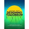 Designing Tomorrow: Strategic Design Tactics to Change Your Practice, Organisation, and Planetary Impact