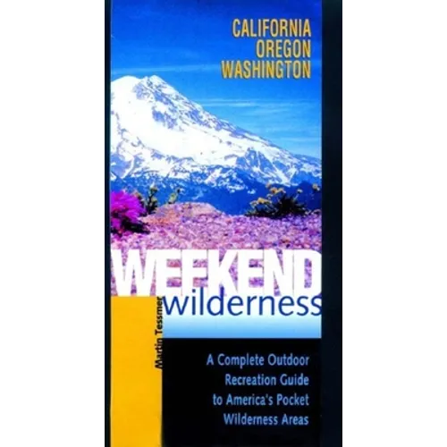 Weekend Wilderness: California, Oregon, Washington: A Complete Outdoor Recreation Guide to America's Pocket Wilderness Areas