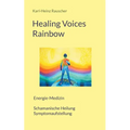 Healing Voices Rainbow: Energie-Medizin Schamanische Heilung + Symptomaufstellung