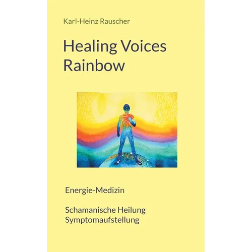 Healing Voices Rainbow: Energie-Medizin Schamanische Heilung + Symptomaufstellung