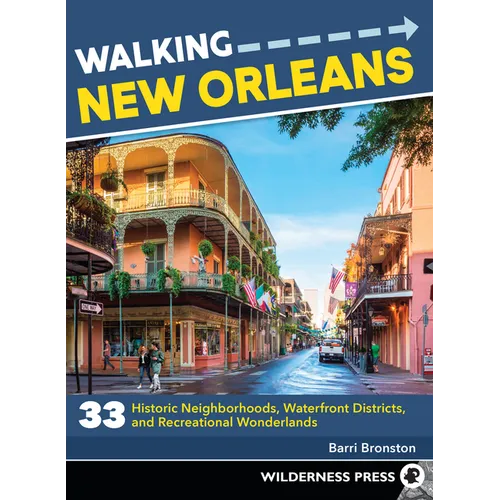 Walking New Orleans: 33 Historic Neighborhoods, Waterfront Districts, and Recreational Wonderlands