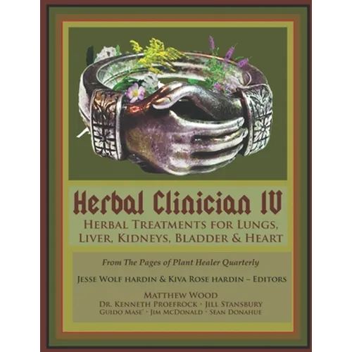 Herbal Clinician IV: Herbal Treatments For Lungs, Liver, Heart, Kidneys & Bladder