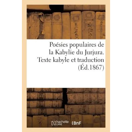 Poésies Populaires de la Kabylie Du Jurjura. Texte Kabyle Et Traduction