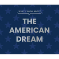 What I Know about the American Dream