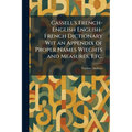 Cassell's French-English English-French Dictionary Wit an Appendix of Proper Names Wieghts and Measures, Etc.