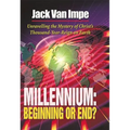 Millennium-Beginning or End?: Unravelling the Mystery of Christ's Thousand-Year-Reign on Earth
