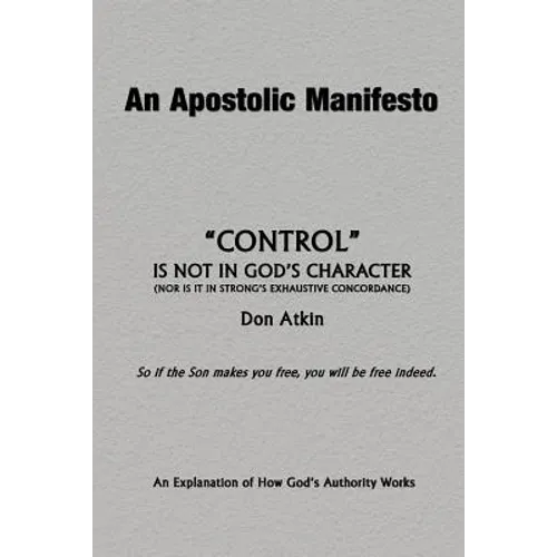 An Apostolic Manifesto - Control is not in the Character of God: Nor is it in Strong's Exhaustive Concordance