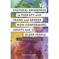 Cultural Awareness in Therapy with Trans and Gender Non-Conforming Adults and Older People: A Practical Guide