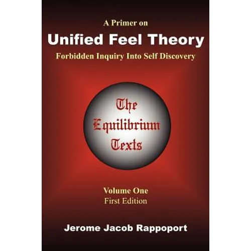 A Primer on Unified Feel Theory: Forbidden Inquiry Into Self Discovery (The Equilibrium Texts, Vol. 1)