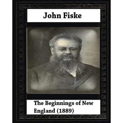 The Beginnings of New England (1889), by John Fiske (philosopher)