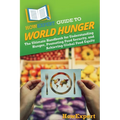 HowExpert Guide to World Hunger: The Ultimate Handbook for Understanding Hunger, Promoting Food Security, and Achieving Global Food Equity