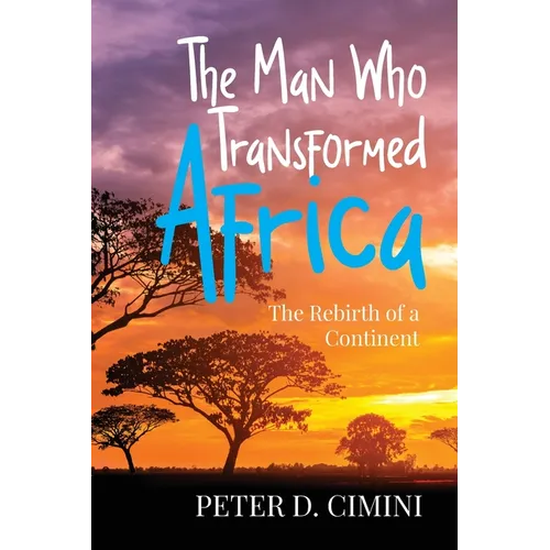 The Man Who Transformed Africa: The Rebirth of a Continent